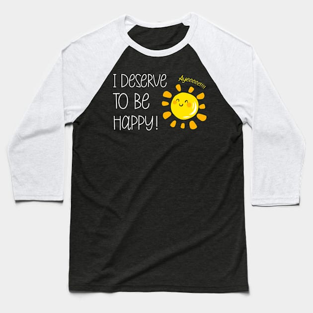 I Deserve to be Happy Sunshine Positive Affirmation Positivity Baseball T-Shirt by Irene Koh Studio